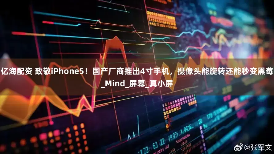 亿海配资 致敬iPhone5！国产厂商推出4寸手机，摄像头能旋转还能秒变黑莓_Mind_屏幕_真小屏